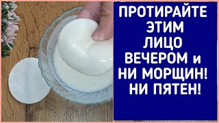 НИ МОРЩИН! НИ ПЯТЕН! ПРОТИРАЙТЕ ЭТИМ лицо ВЕЧЕРОМ! Натуральный рецепт.