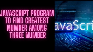 JavaScript Program to Find Largest Number Among Three Numbers | JavaScript Tutorial in Hindi