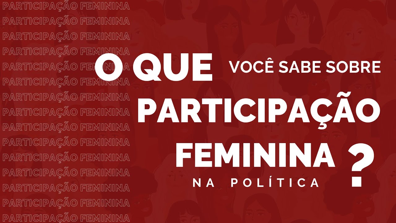 O que você sabe sobre a PARTICIPAÇÃO FEMININA na política? - Especial 