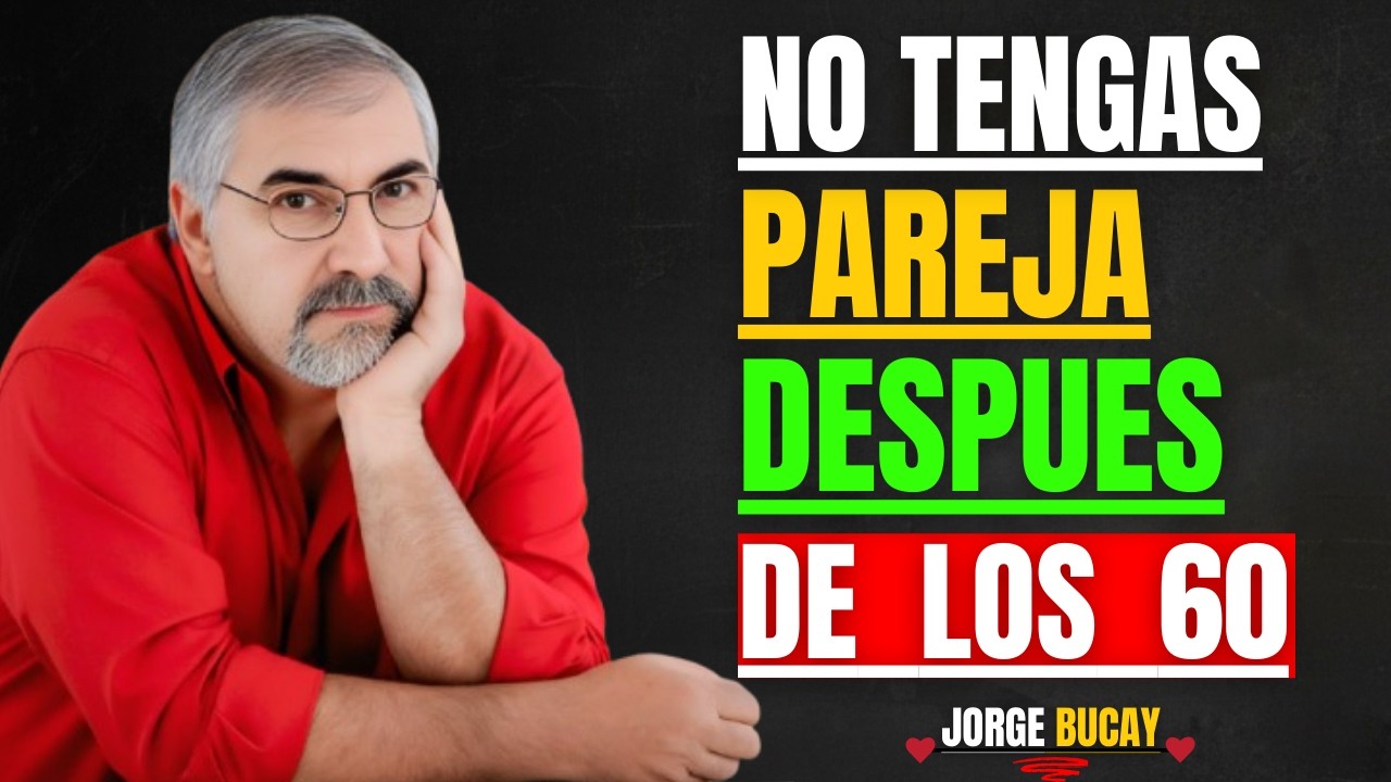 Por Qué Estar en Pareja a los 60 y Más Puede Ser un Grave Error | Jorge Bucay