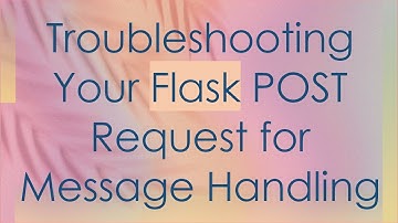 Troubleshooting Your Flask POST Request for Message Handling