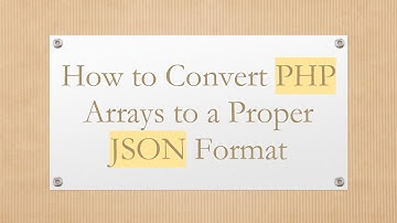 How to Convert PHP Arrays to a Proper JSON Format