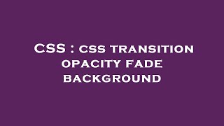 CSS : css transition opacity fade background