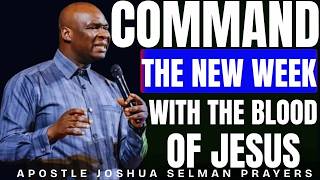 COMMAND THE NEW WEEK WITH THE BLOOD OF JESUS WITH APOSTLE JOSHUA SELMAN