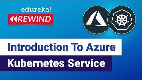 Introduction To Azure Kubernetes Service | Azure Kubernetes Tutorial | | Edureka | Azure Rewind - 3