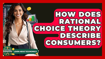 How Does Rational Choice Theory Describe Consumers? - Learn About Economics