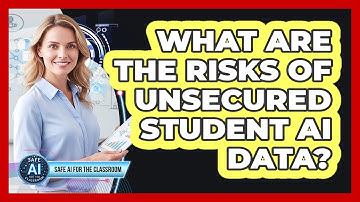 What Are The Risks Of Unsecured Student AI Data?