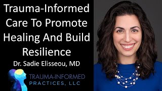 Dr. Sadie Elisseou, MD - Trauma-Informed Care To Promote Healing And Build Resilience