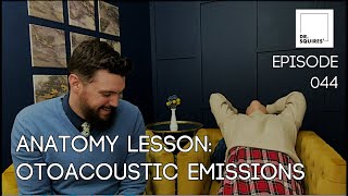 Anatomy Lesson: Otoacoustic Emissions - Dr. Squires Squared Ep 044