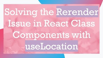 Solving the Rerender Issue in React Class Components with useLocation