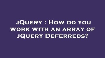 jQuery : How do you work with an array of jQuery Deferreds?