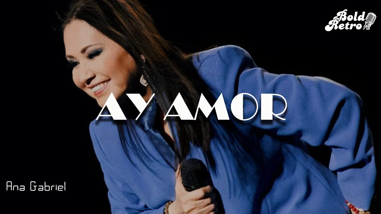 Ana Gabriel - ¡Ay Amor! (Letra)