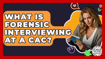 What Is Forensic Interviewing At A CAC? - Child Welfare Network