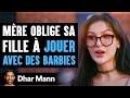 Mre oblige sa fille  jouer avec des barbies  dhar mann