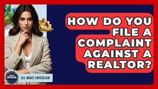 How Do You File A Complaint Against A Realtor? - All About Capitalism
