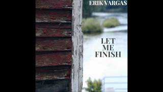Erik Vargas - Let Me Finish Official Lyric Mv