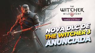 URGENTE! NOVA DLC DE THE WITCHER 3 ANUNCIADA OFICIALMENTE - THE WITCHER 3: SONGS OF THE PAST!!!!!!!!