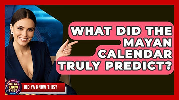 What Did The Mayan Calendar Truly Predict? - Did Ya Know This