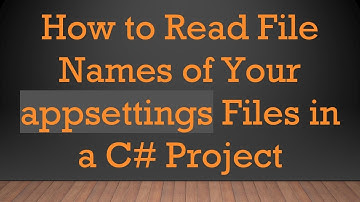 How to Read File Names of Your appsettings Files in a C#  Project