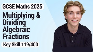 Multiplying & Dividing Algebraic Fractions | GCSE Maths 2025 | 119/400