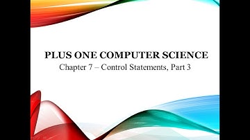 Plus One Computer Science, Chapter 7 - Control Statements, Part 3