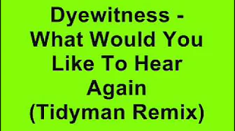 Dyewitness - What Would You Like To Hear Again (Tidyman Remix) Dyewitness - What Would You Like To Hear Again (Tidyman Remix)