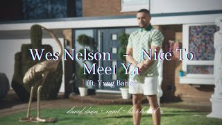 Wes Nelson - Nice To Meet Ya (ft. Yxng Bane) {𝑠𝑙𝑜𝑤𝑒𝑑 𝑑𝑜𝑤𝑛 + 𝑟𝑒𝑣𝑒𝑟𝑏 + 𝑏𝑎𝑠𝑠 𝑏𝑜𝑜𝑠𝑡𝑒𝑑}