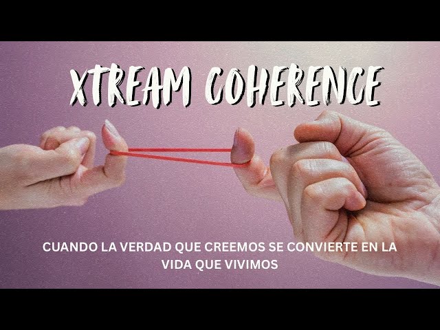 SERIE: XTREAM COHERENCE "CUANDO LA VERDAD QUE CREEMOS SE CONVIERTE EN LA VIDA QUE VIVIMOS"