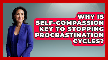 Why Is Self-compassion Key To Stopping Procrastination Cycles? - Habit Hacks Hub