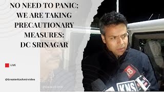No need to panic; we are taking precautionary measures: DC Srinagar