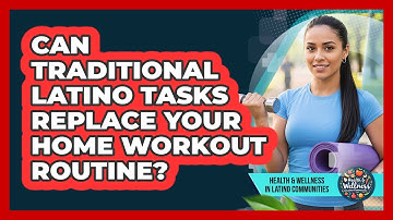 Can Traditional Latino Tasks Replace Your Home Workout Routine?