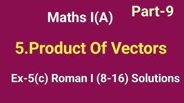 Maths 1(A)// Product of vectors//Part 9// Ex-5(c) Roman I (8-16) Solutions