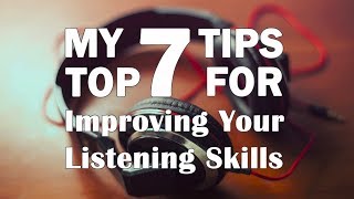 My Top 7 Tips For Improving Your Listening Skills