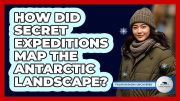 How Did Secret Expeditions Map The Antarctic Landscape? - Polar Regions Uncovered