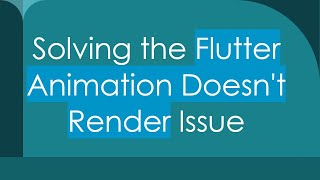 Solving the Flutter Animation Doesn&#39;t Render Issue