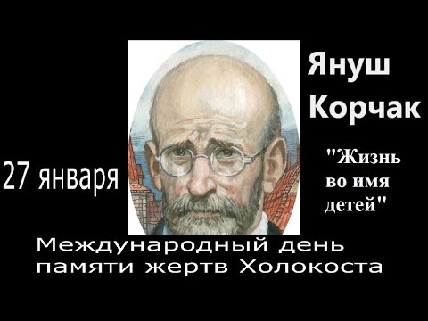 Януш Корчак.  "Жизнь во имя детей". Памяти жертв Холокоста.