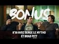 Bonus 830 avec serge le mytho et brad pitt