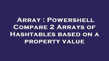 Array : Powershell Compare 2 Arrays of Hashtables based on a property value