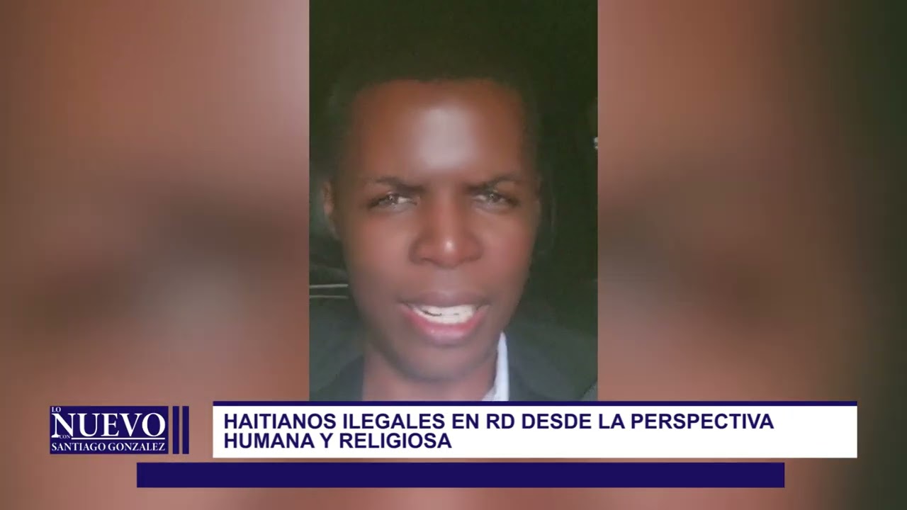 HAITIANOS ILEGALES EN REPÚBLICA DOMINICANA, DESDE LA PERSPECTIVA HUMANA Y RELIGIOSA