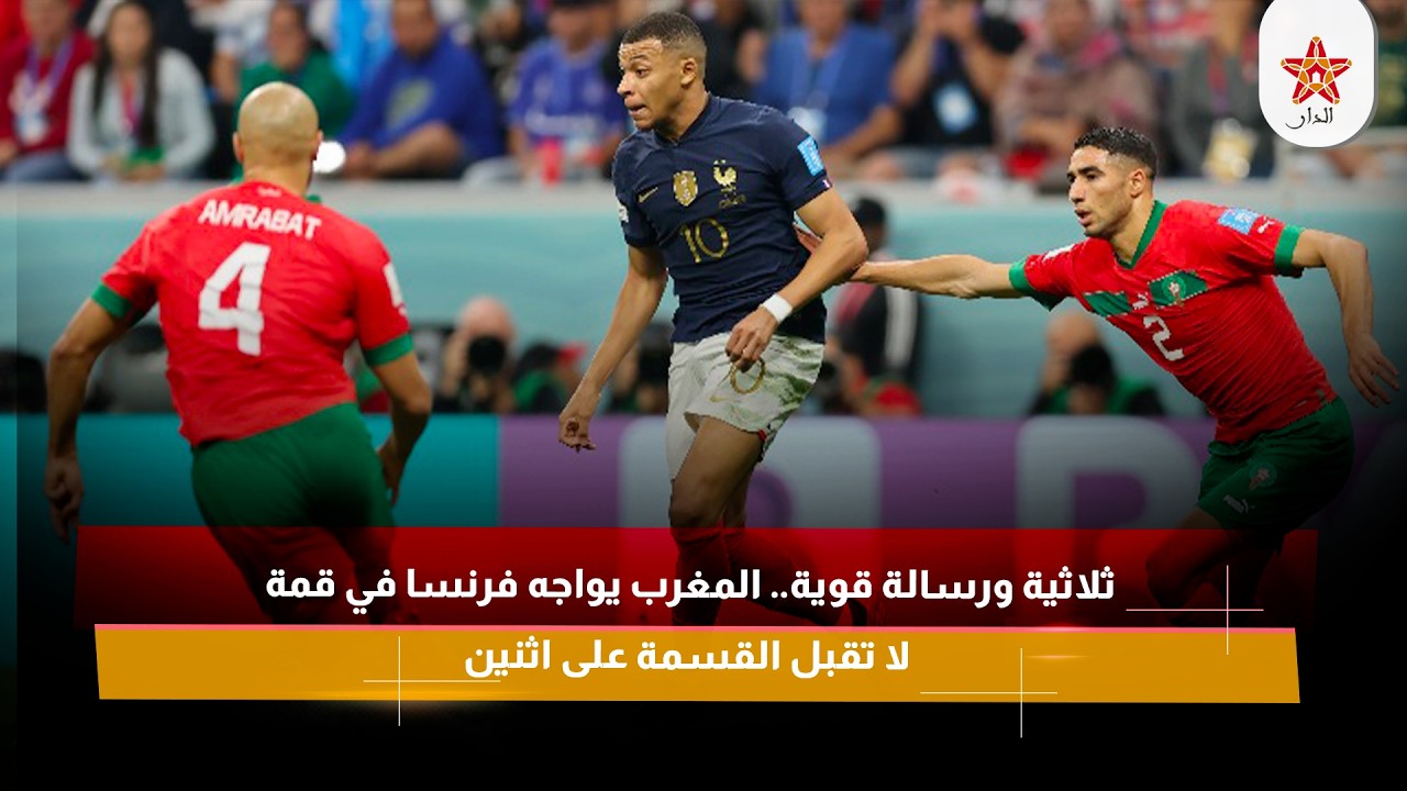 ثلاثية ورسالة قوية.. المغرب يواجه فرنسا في قمة لا تقبل القسمة على اثنين
