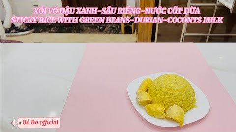 42/ Cách làm xôi vò Đậu Xanh-Sầu Riêng-Nước Cốt Dừa thơm,ngậy( Durian Sticky rice with Coconut milk)