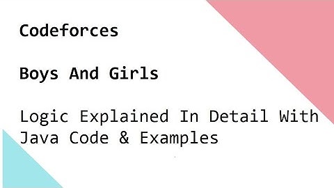 Codeforces   Boys And Girls -  Logic Explained In Detail With Java Code & Examples