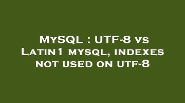 MySQL : UTF-8 vs Latin1 mysql, indexes not used on utf-8