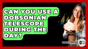 Can You Use A Dobsonian Telescope During The Day? - Physics Frontier
