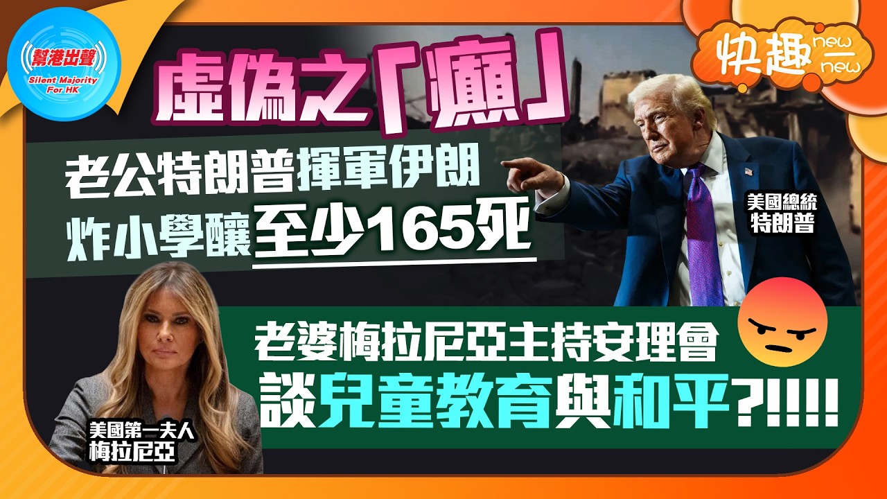 【快趣New一New】虛偽之「癲」 老公特朗普揮軍伊朗炸小學釀至少165死 老婆梅拉尼亞主持安理會 談兒童教育與和平?!!!!