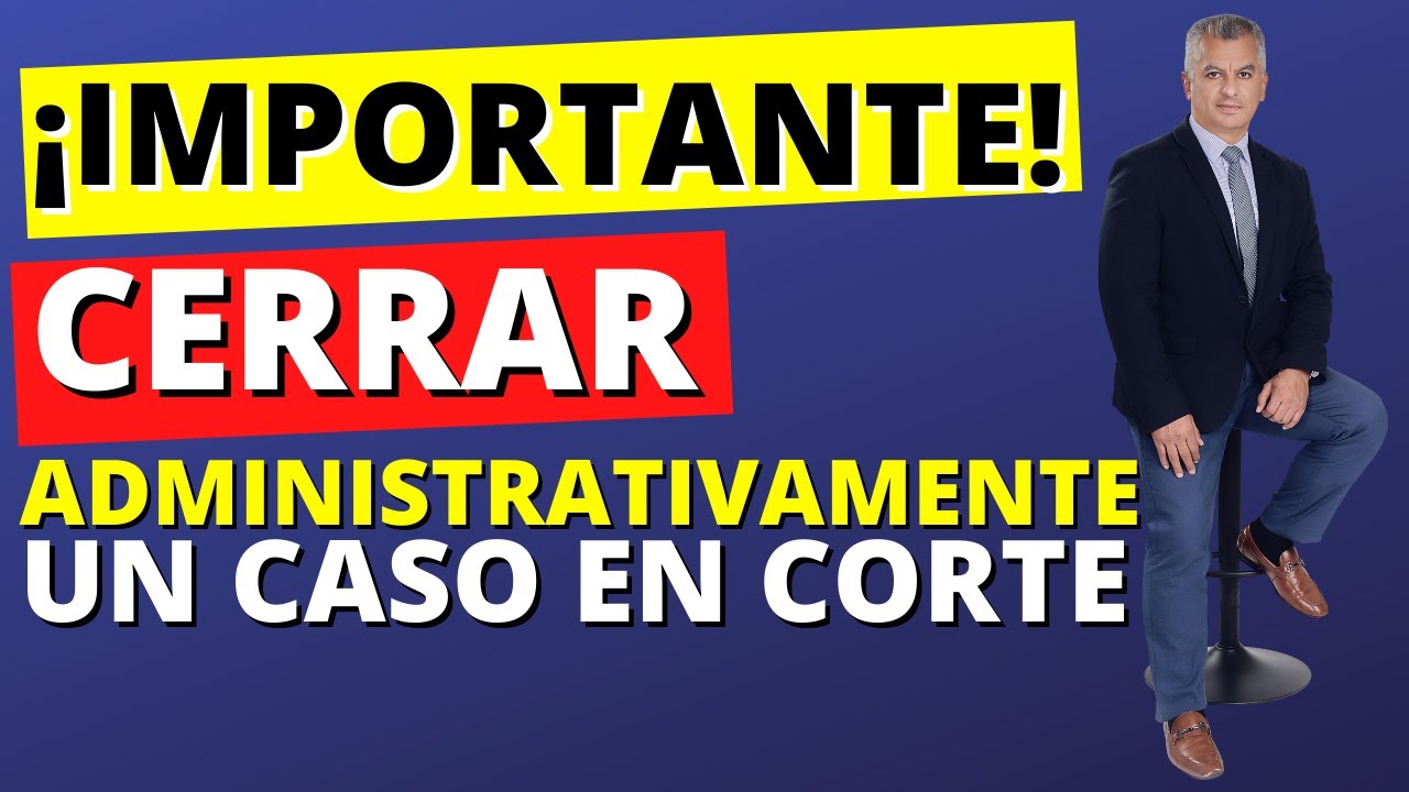 🇺🇸¡IMPORTANTE! CERRAR ADMINISTRATIVAMENTE UN CASO EN LA CORTE DE INMIGRACIÒN/VENTAJAS Y DESVENTAJAS🏛