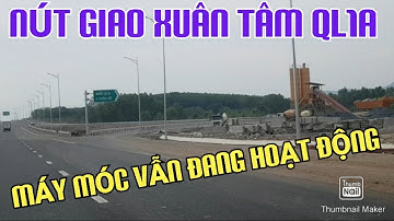NÚT GIAO XUÂN TÂM QL1A MÁY MÓC VẪN ĐANG HOẠT ĐỘNG - CAO TỐC PHAN THIẾT DẦU GIÂY