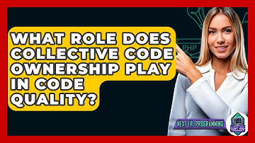 What Role Does Collective Code Ownership Play In Code Quality? - Next LVL Programming