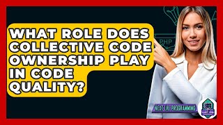 What Role Does Collective Code Ownership Play In Code Quality? - Next Lvl Programming