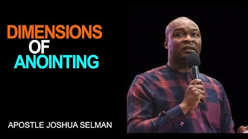 DIMENSIONS OF ANOINTING BY APOSTLE JOSHUA SELMAN